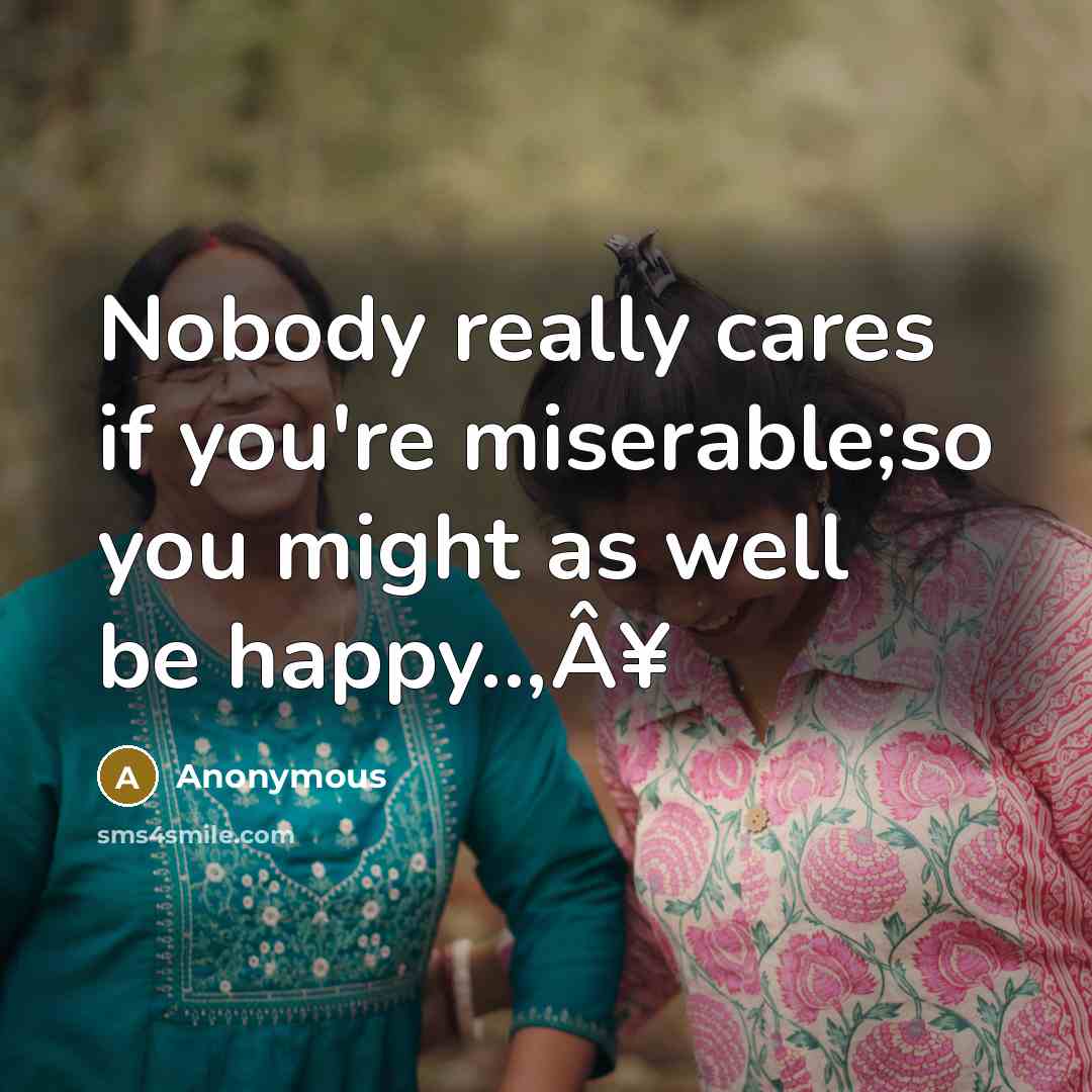 “Nobody really cares if you're miserable;so you might as well…” quote by Anonymous