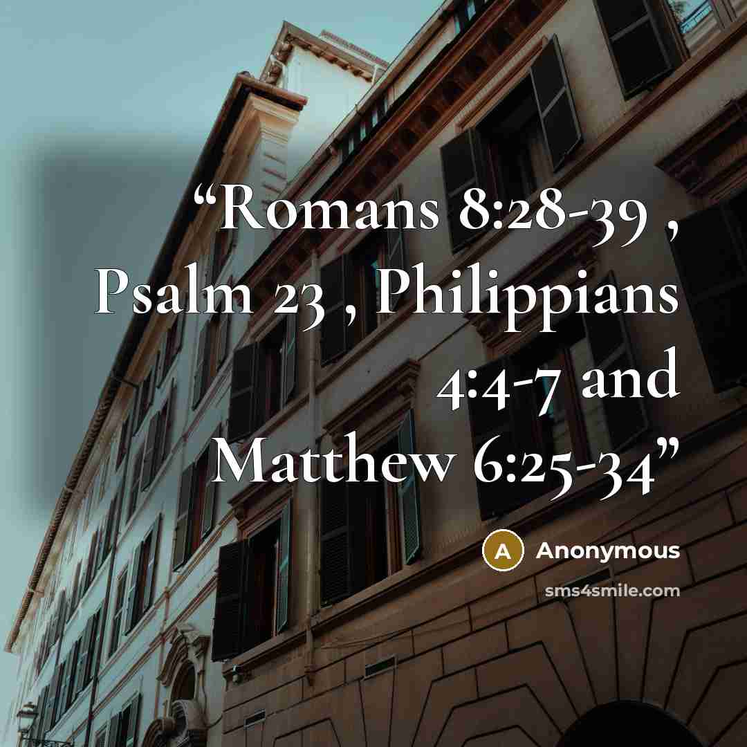 “Romans 8:28-39 , Psalm 23 , Philippians 4:4-7 and Matthew 6:25-34” quote by Anonymous