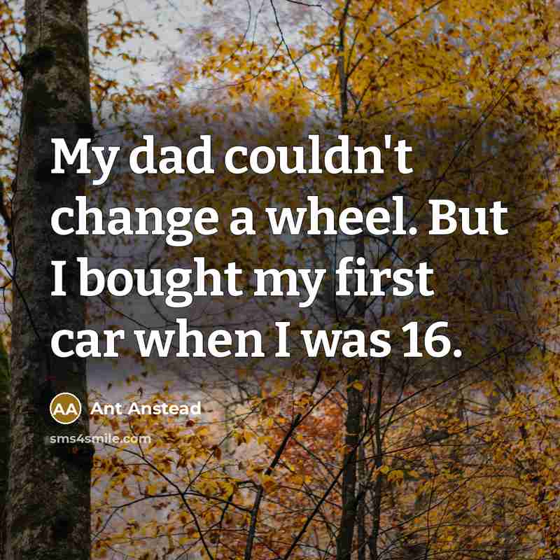“My dad couldn't change a wheel. But I bought my…” quote by Ant Anstead