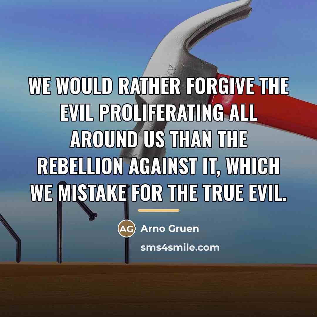 “We would rather forgive the evil proliferating all around us…” quote by Arno Gruen