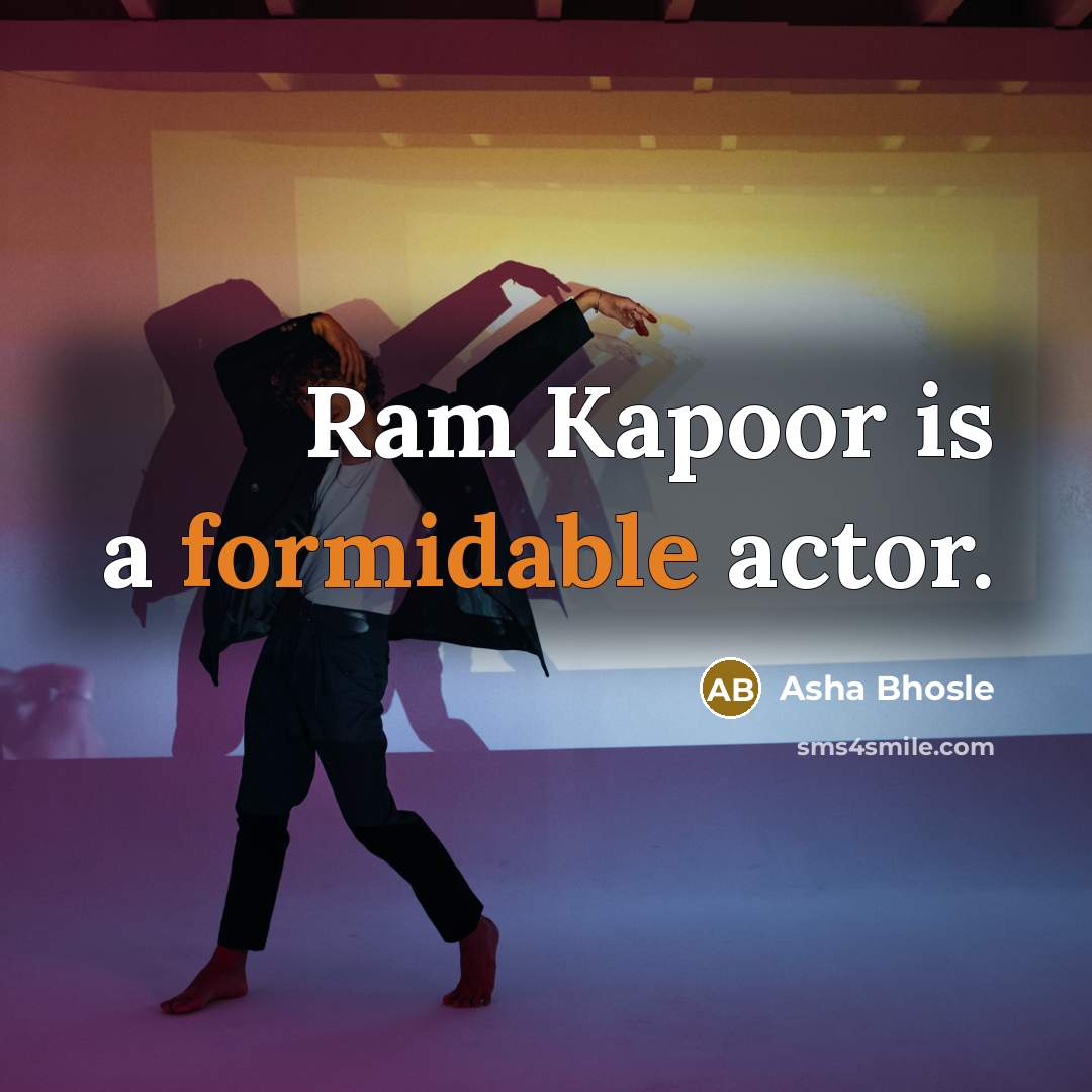 “Ram Kapoor is a formidable actor.…” quote by Asha Bhosle