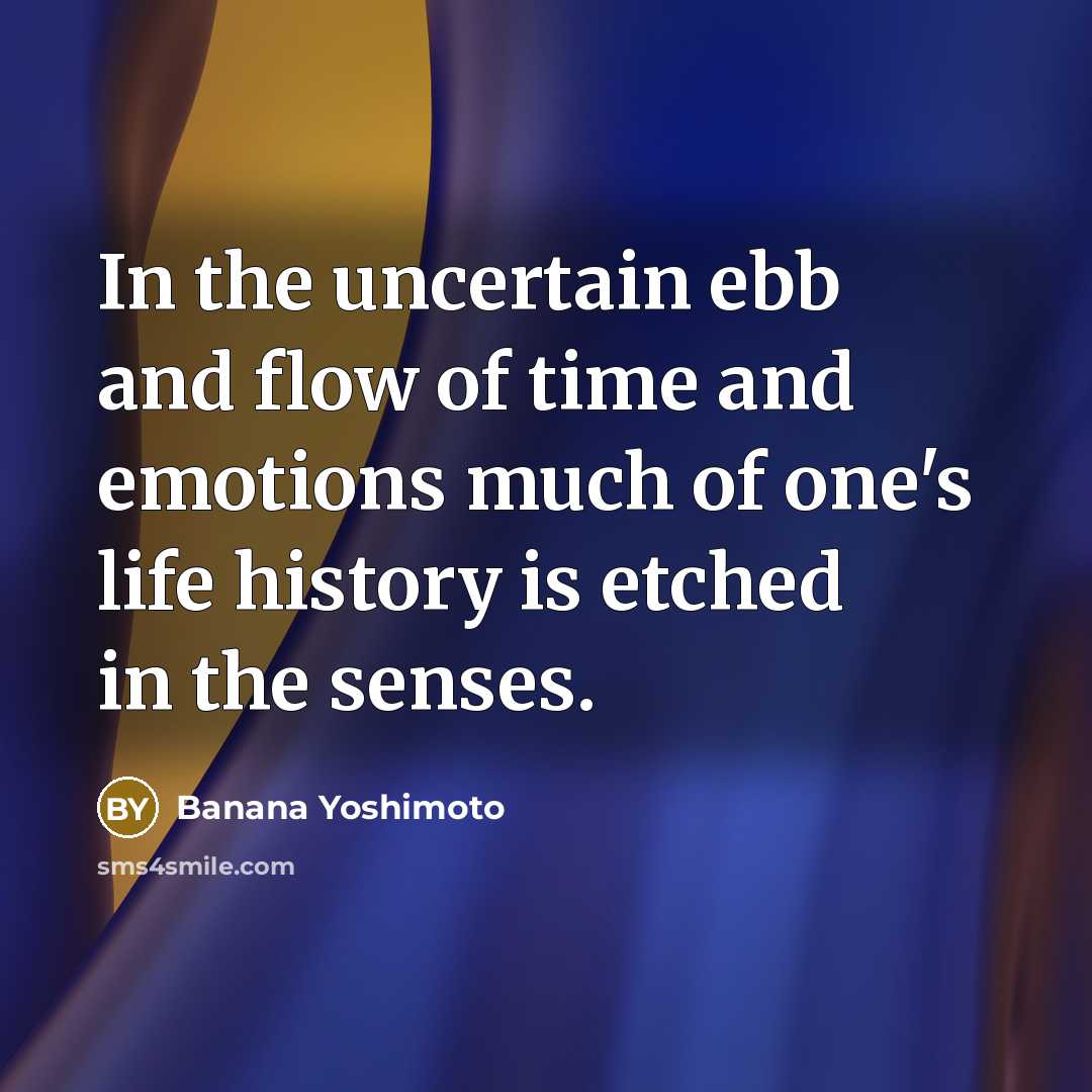 “In the uncertain ebb and flow of time and emotions…” quote by Banana Yoshimoto