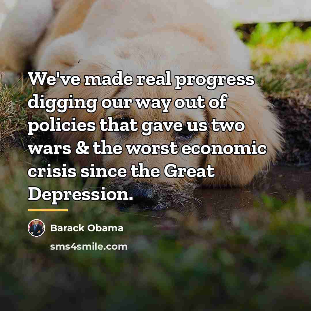 “We've made real progress digging our way out of policies…” quote by Barack Obama