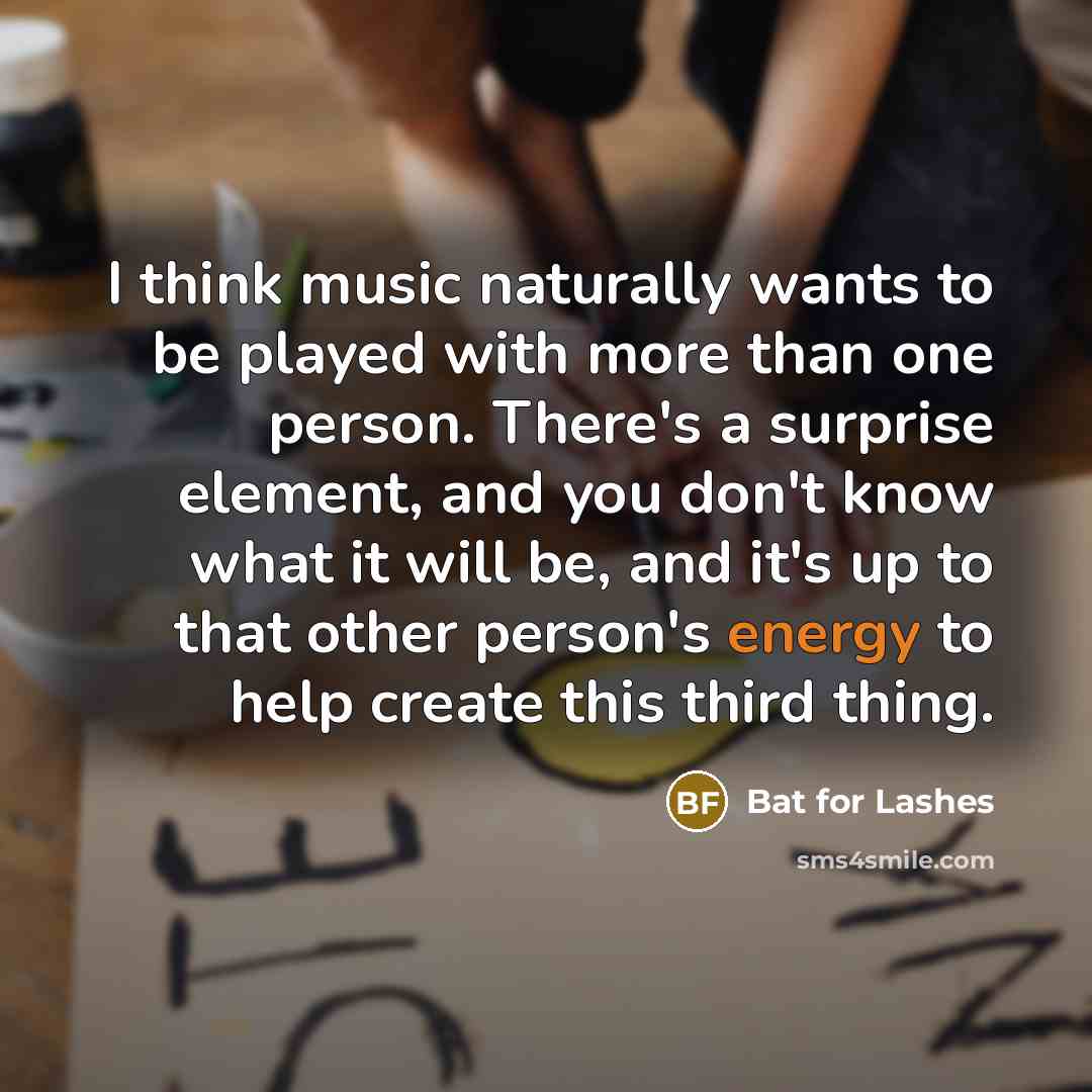 “I think music naturally wants to be played with more…” quote by Bat for Lashes