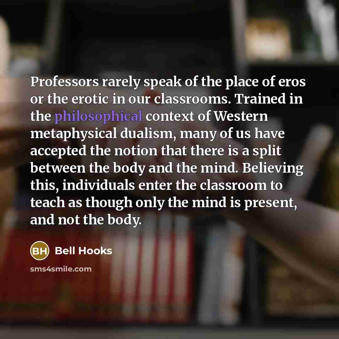 “Professors rarely speak of the place of eros or the…” quote by Bell Hooks
