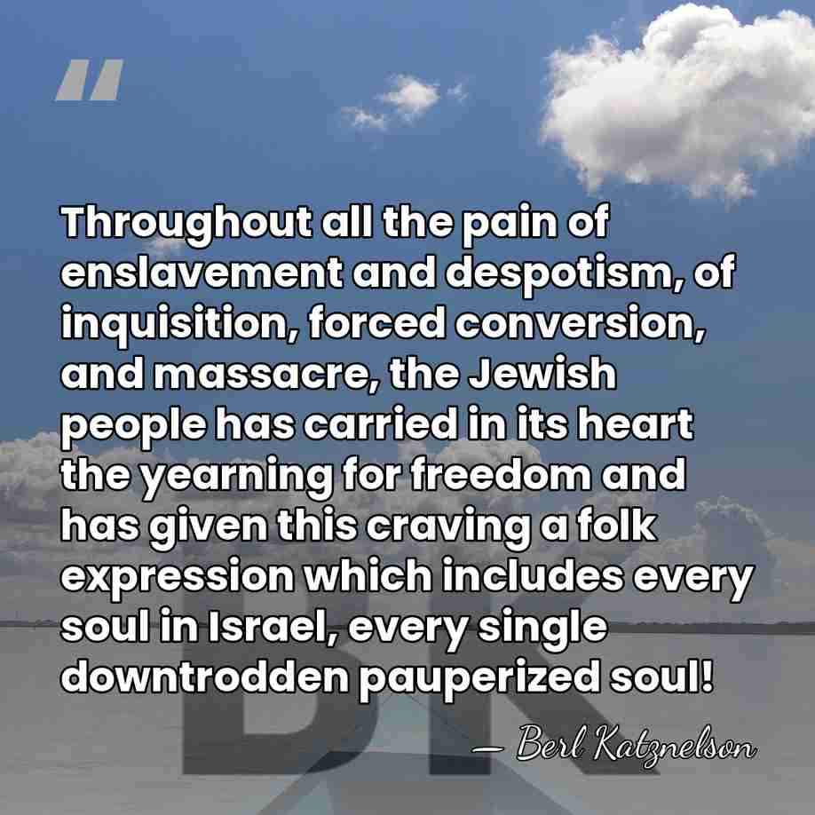 Throughout all the pain of enslavement and despotism, of inquisition, forced conversion,&hellip; - Berl Katznelson