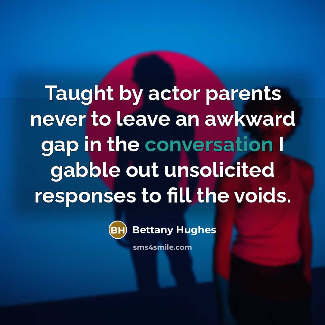 “Taught by actor parents never to leave an awkward gap…” quote by Bettany Hughes