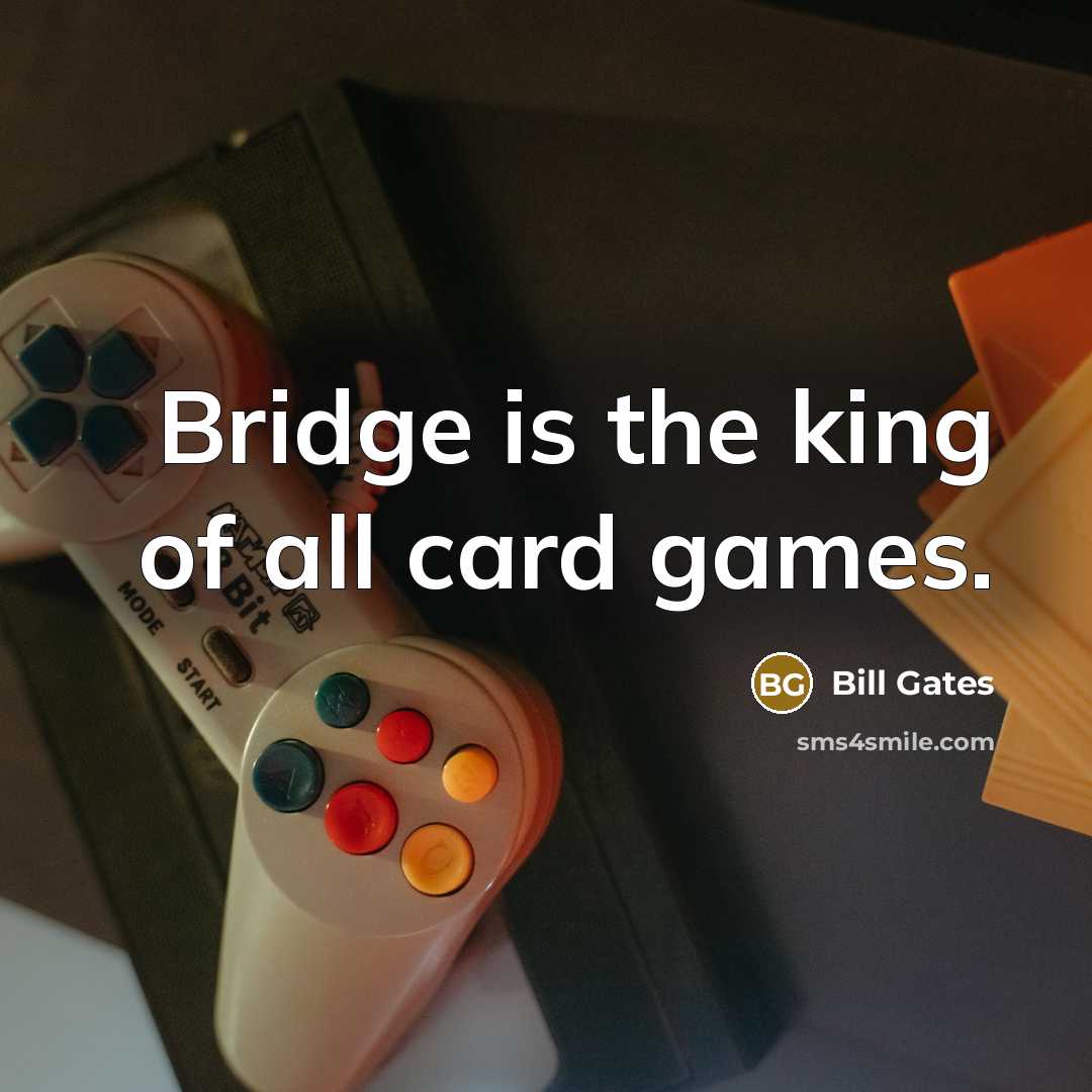 “Bridge is the king of all card games.…” quote by Bill Gates