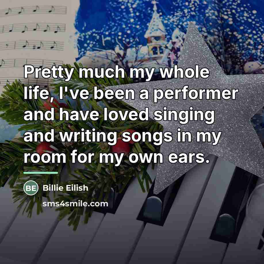 “Pretty much my whole life, I've been a performer and…” quote by Billie Eilish