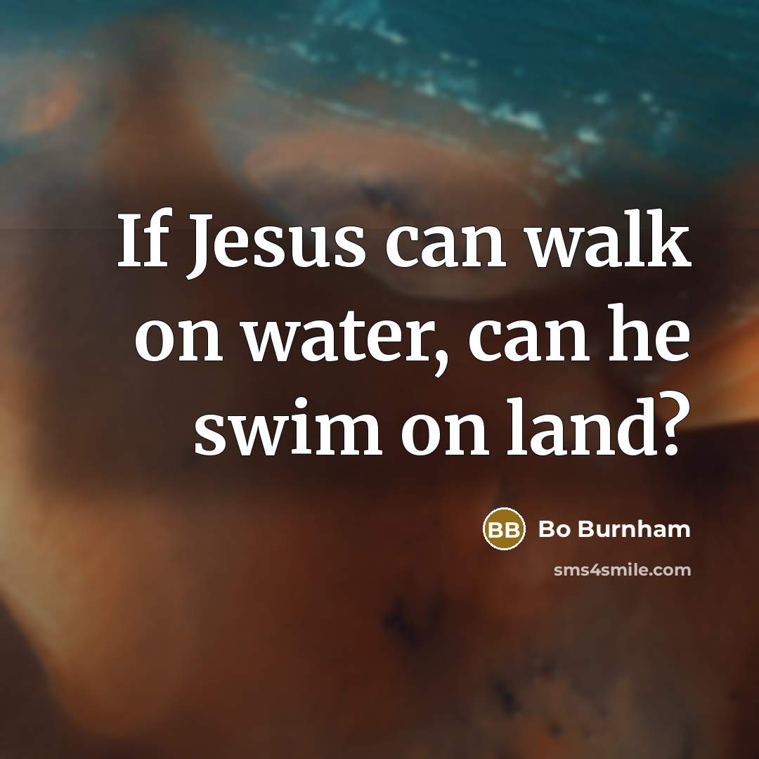 “If Jesus can walk on water, can he swim on…” quote by Bo Burnham