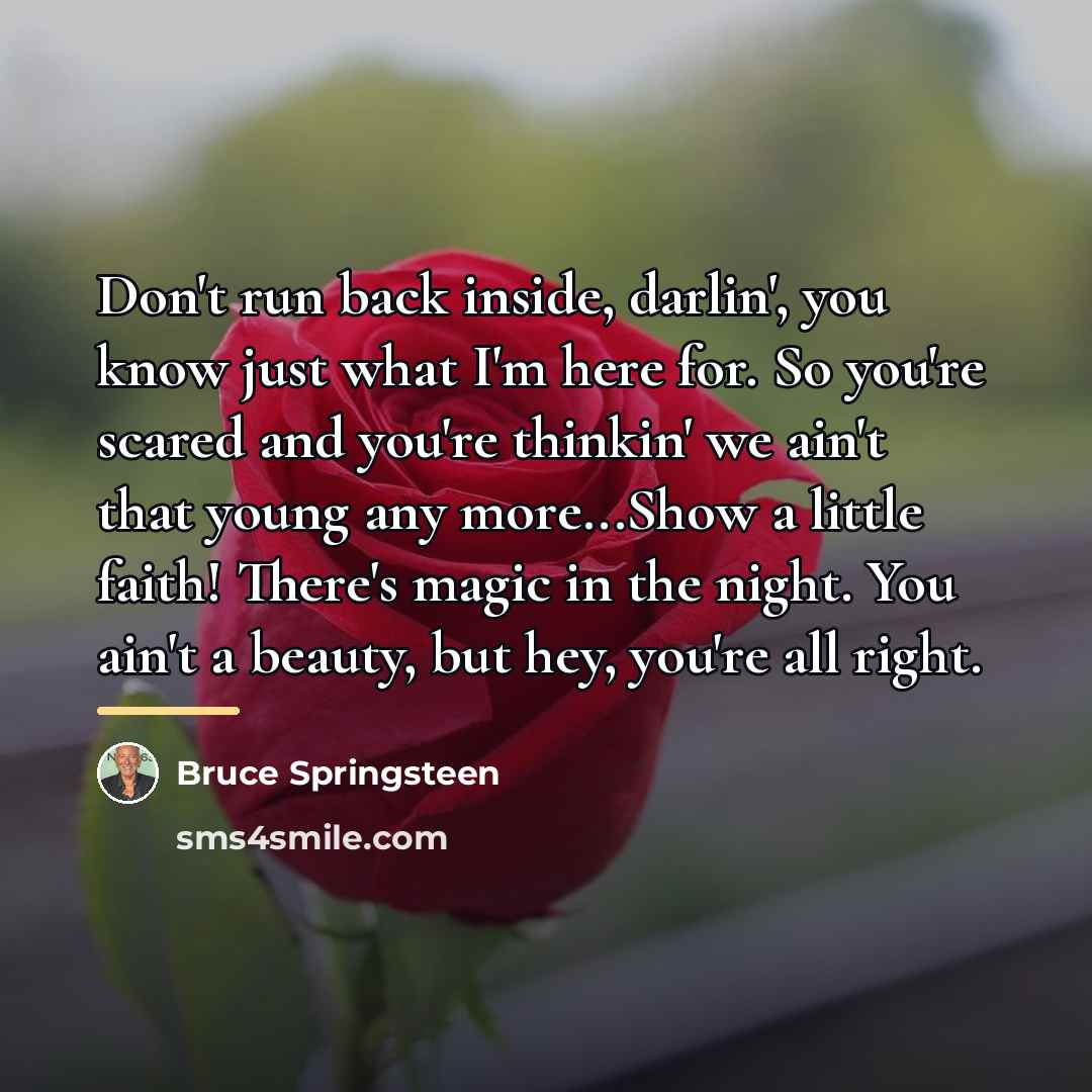 “Don't run back inside, darlin', you know just what I'm…” quote by Bruce Springsteen