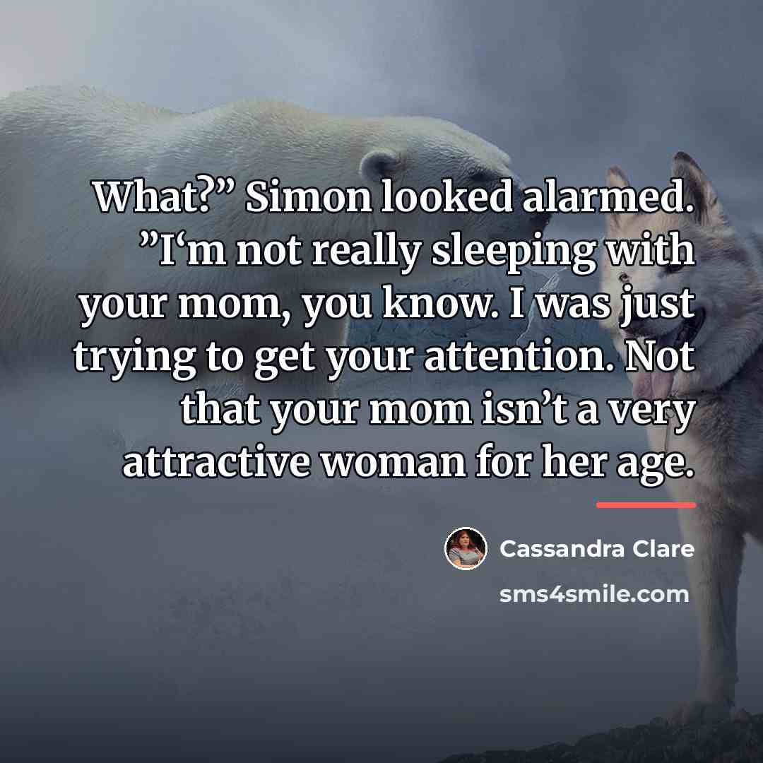 “What?” Simon looked alarmed. ”I‘m not really sleeping with your…” quote by Cassandra Clare
