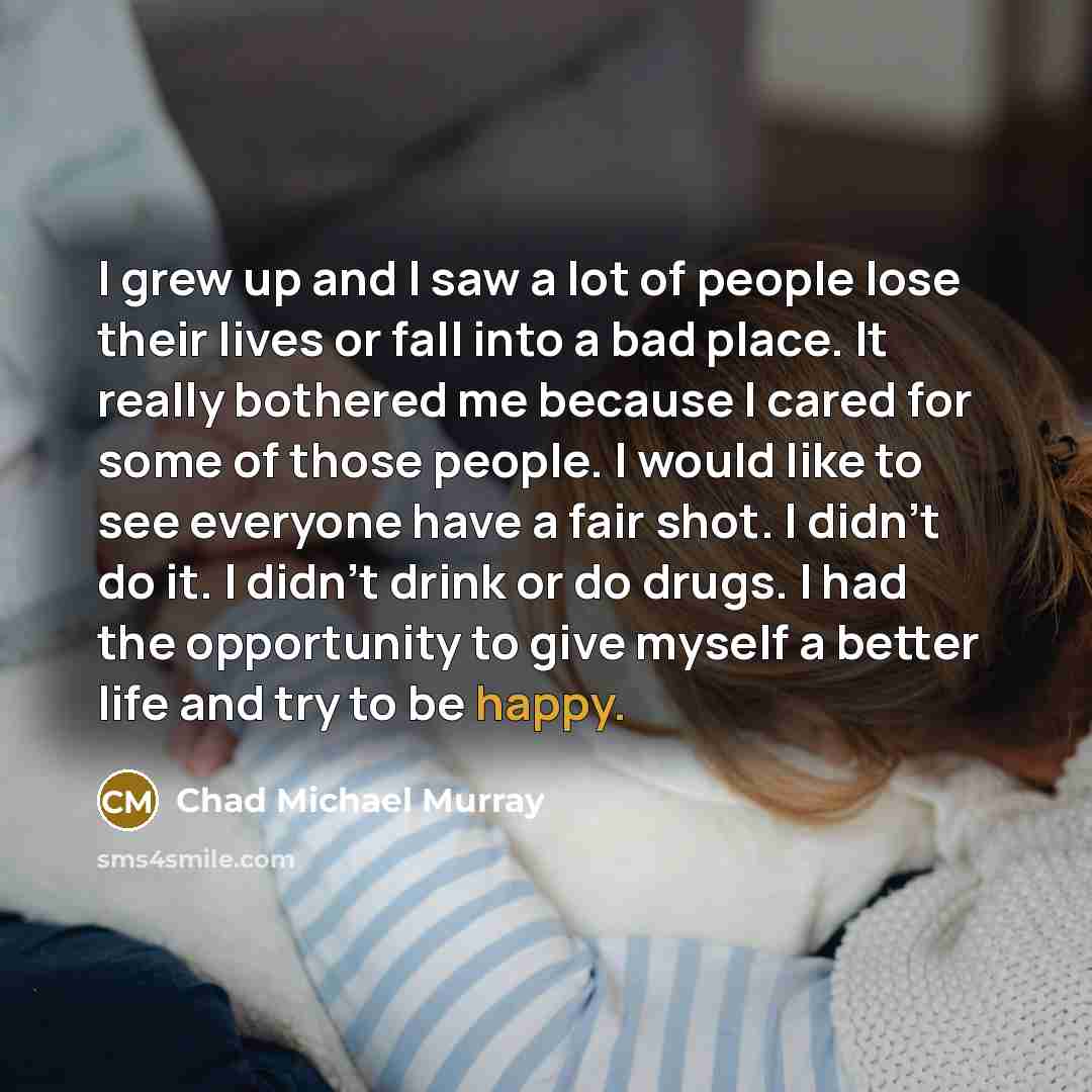 “I grew up and I saw a lot of people…” quote by Chad Michael Murray