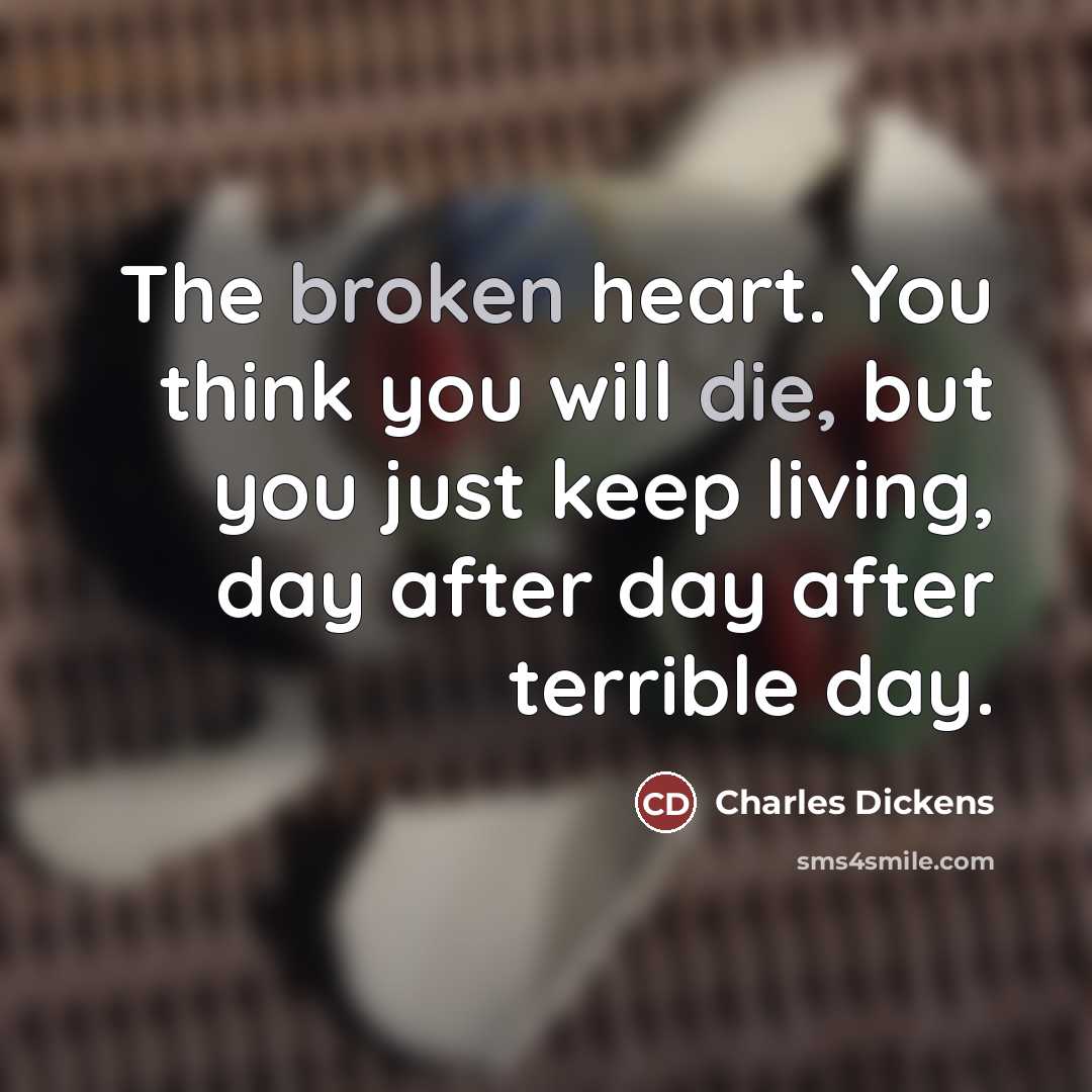 “The broken heart. You think you will die, but you…” quote by Charles Dickens