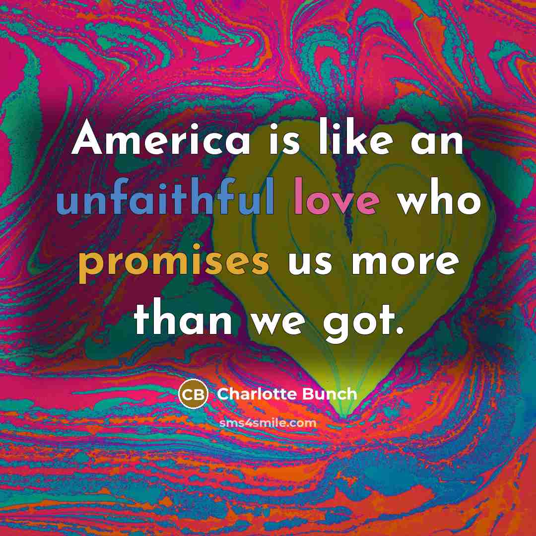 “America is like an unfaithful love who promises us more…” quote by Charlotte Bunch