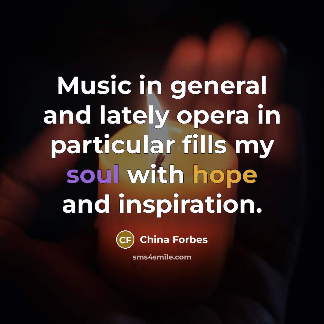 “Music in general and lately opera in particular fills my…” quote by China Forbes