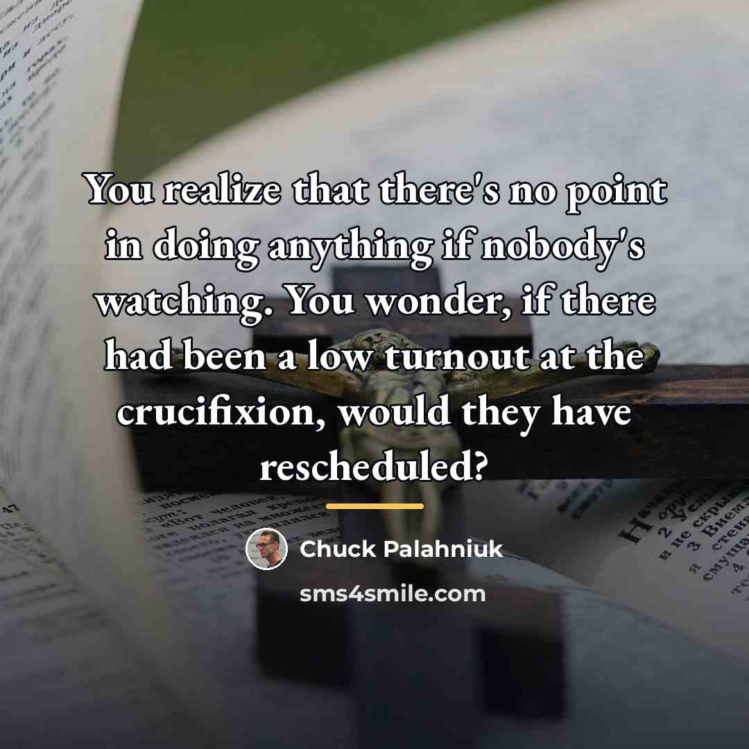 “You realize that there's no point in doing anything if…” quote by Chuck Palahniuk