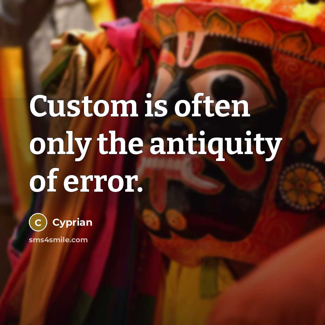 “Custom is often only the antiquity of error.…” quote by Cyprian