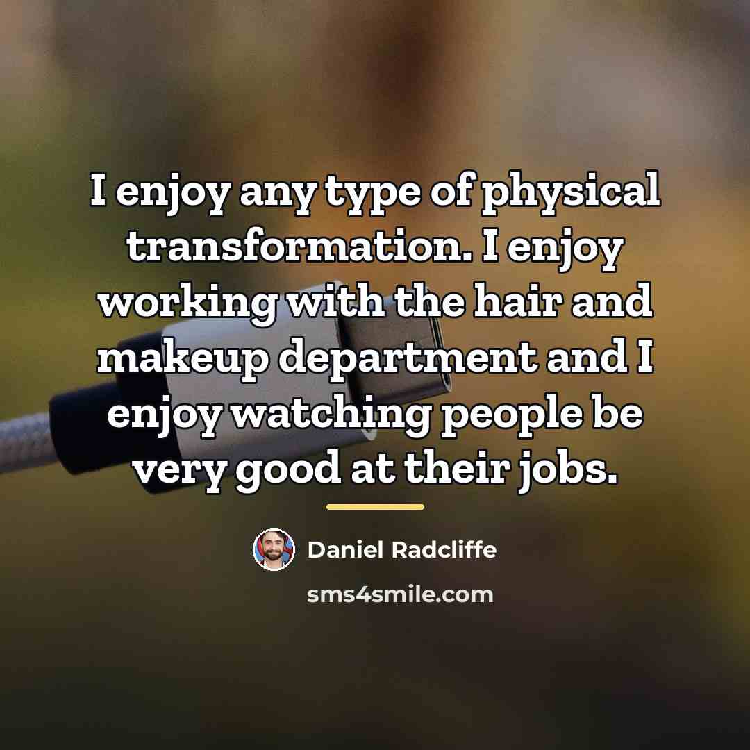 “I enjoy any type of physical transformation. I enjoy working…” quote by Daniel Radcliffe