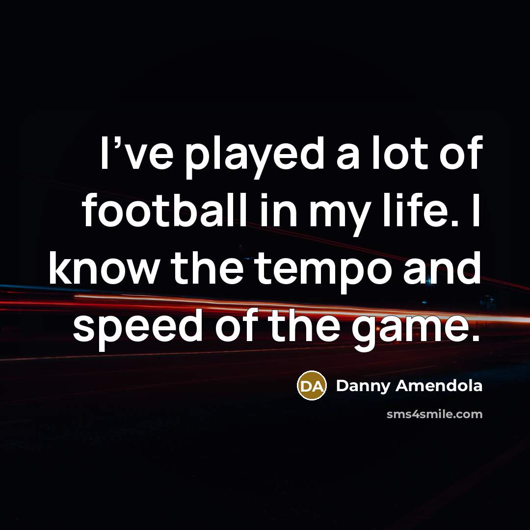 “I've played a lot of football in my life. I…” quote by Danny Amendola