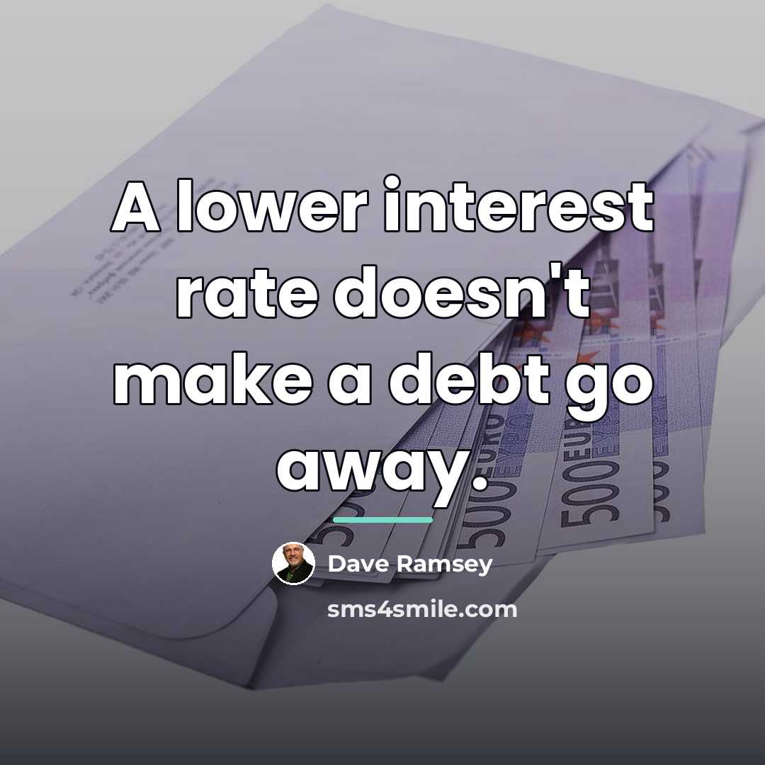 “A lower interest rate doesn't make a debt go away.…” quote by Dave Ramsey