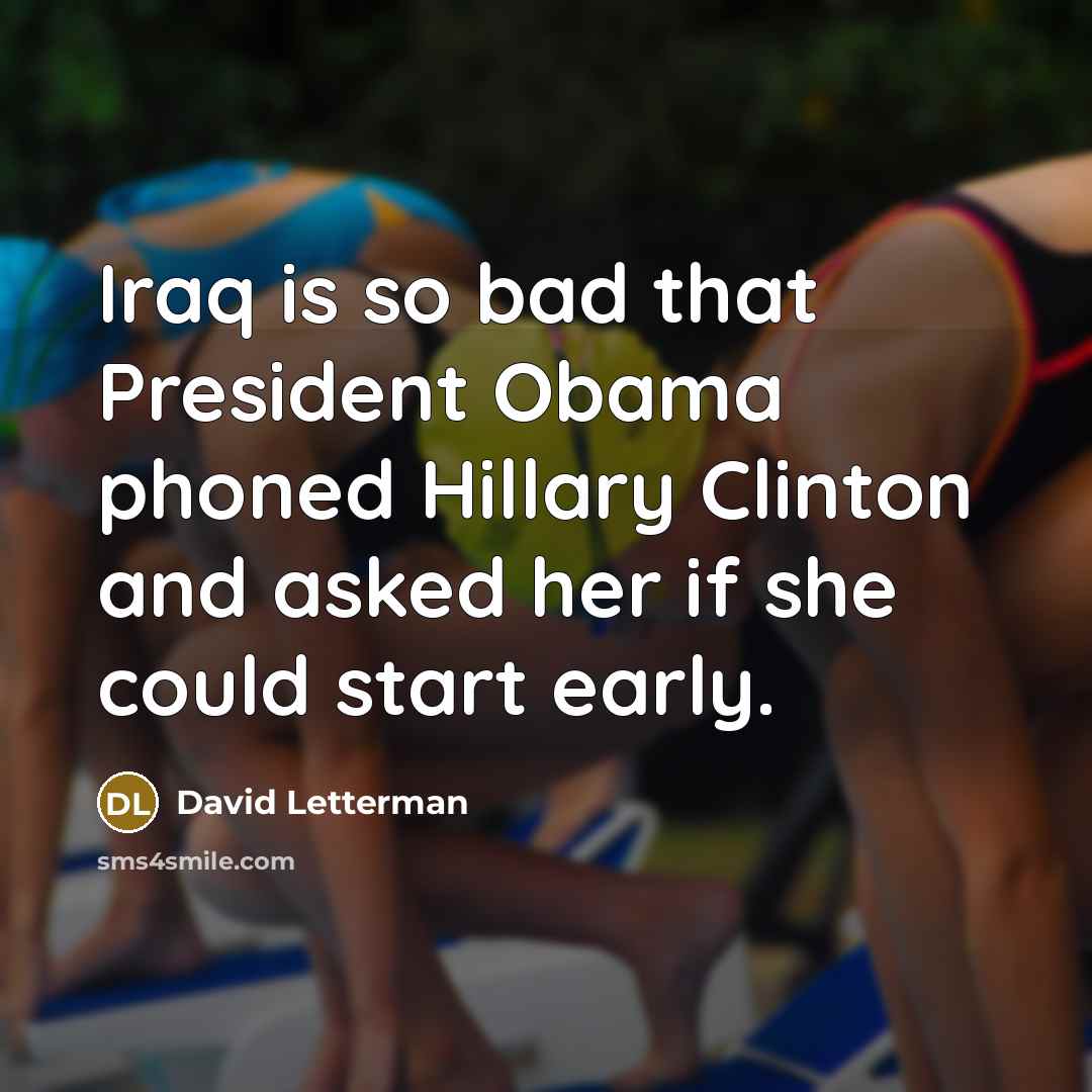 “Iraq is so bad that President Obama phoned Hillary Clinton…” quote by David Letterman