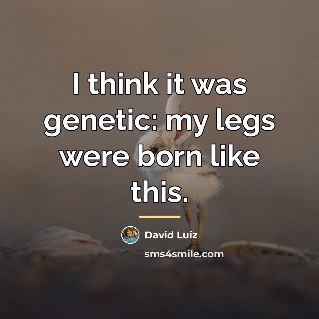 “I think it was genetic: my legs were born like…” quote by David Luiz