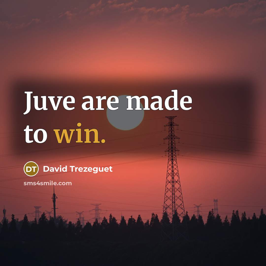 “Juve are made to win.…” quote by David Trezeguet