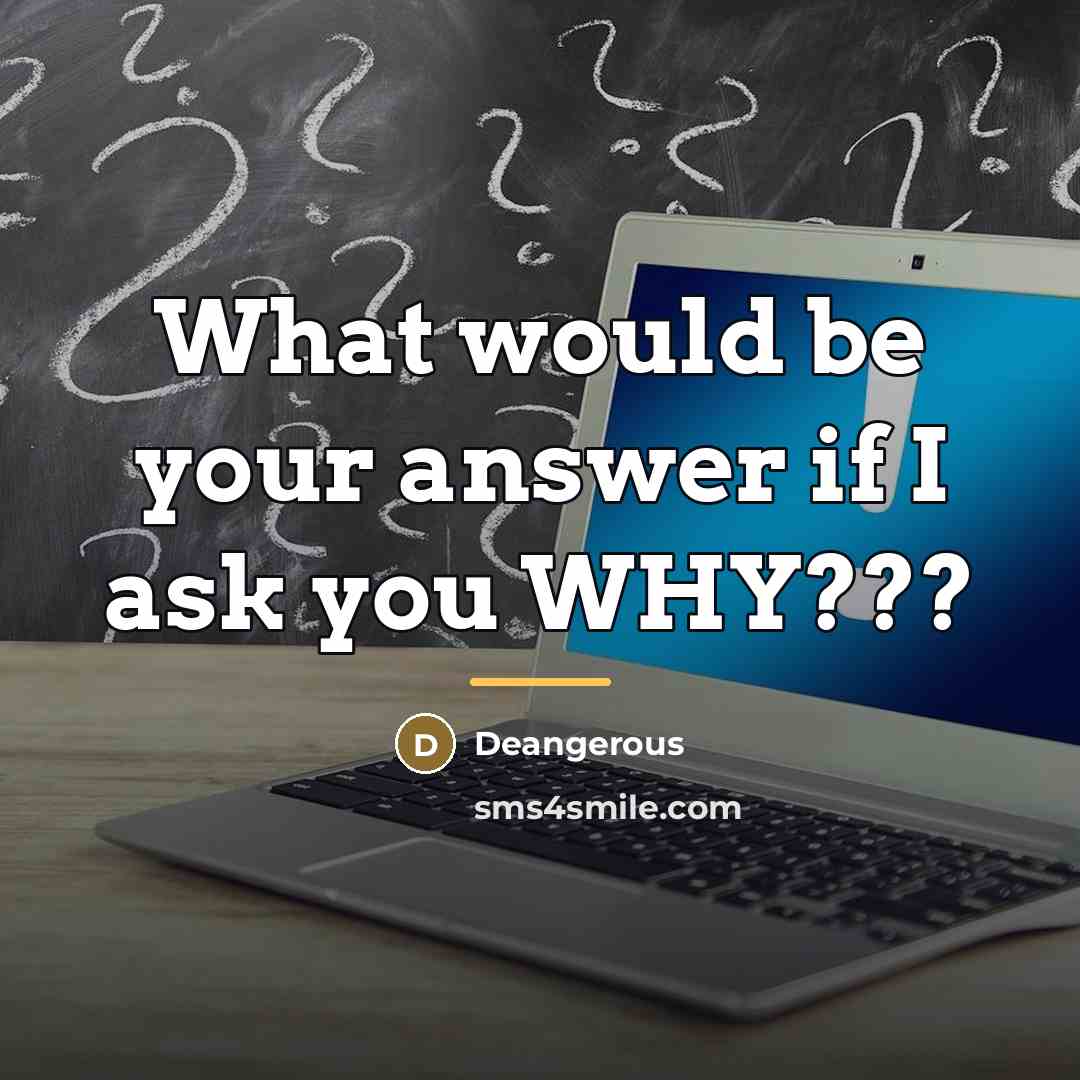 “What would be your answer if I ask you WHY???…” quote by Deangerous
