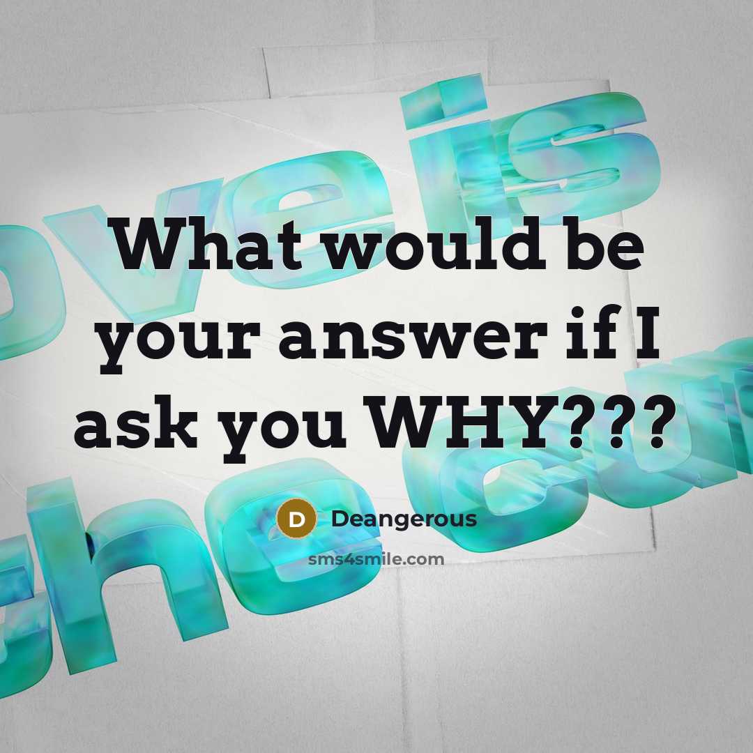 “What would be your answer if I ask you WHY???” quote by Deangerous