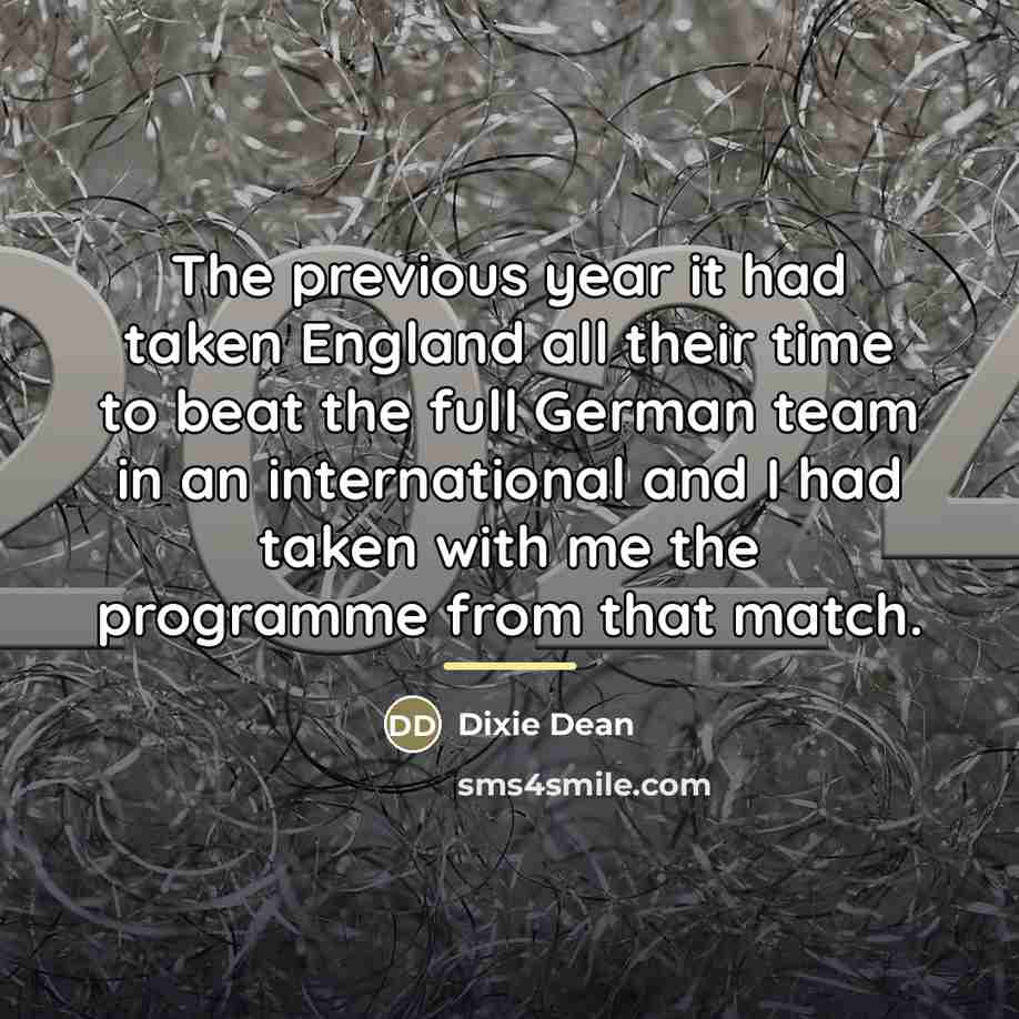 “The previous year it had taken England all their time…” quote by Dixie Dean
