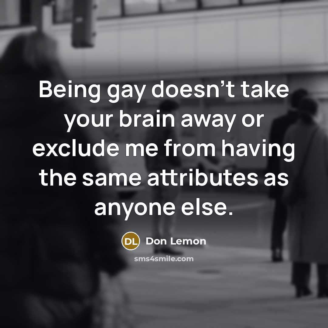 “Being gay doesn't take your brain away or exclude me…” quote by Don Lemon