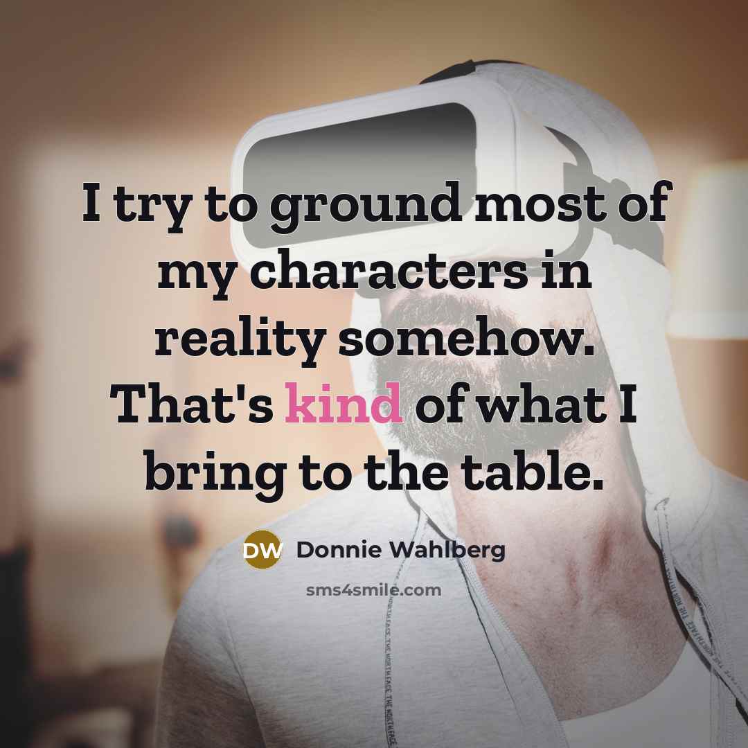 “I try to ground most of my characters in reality…” quote by Donnie Wahlberg