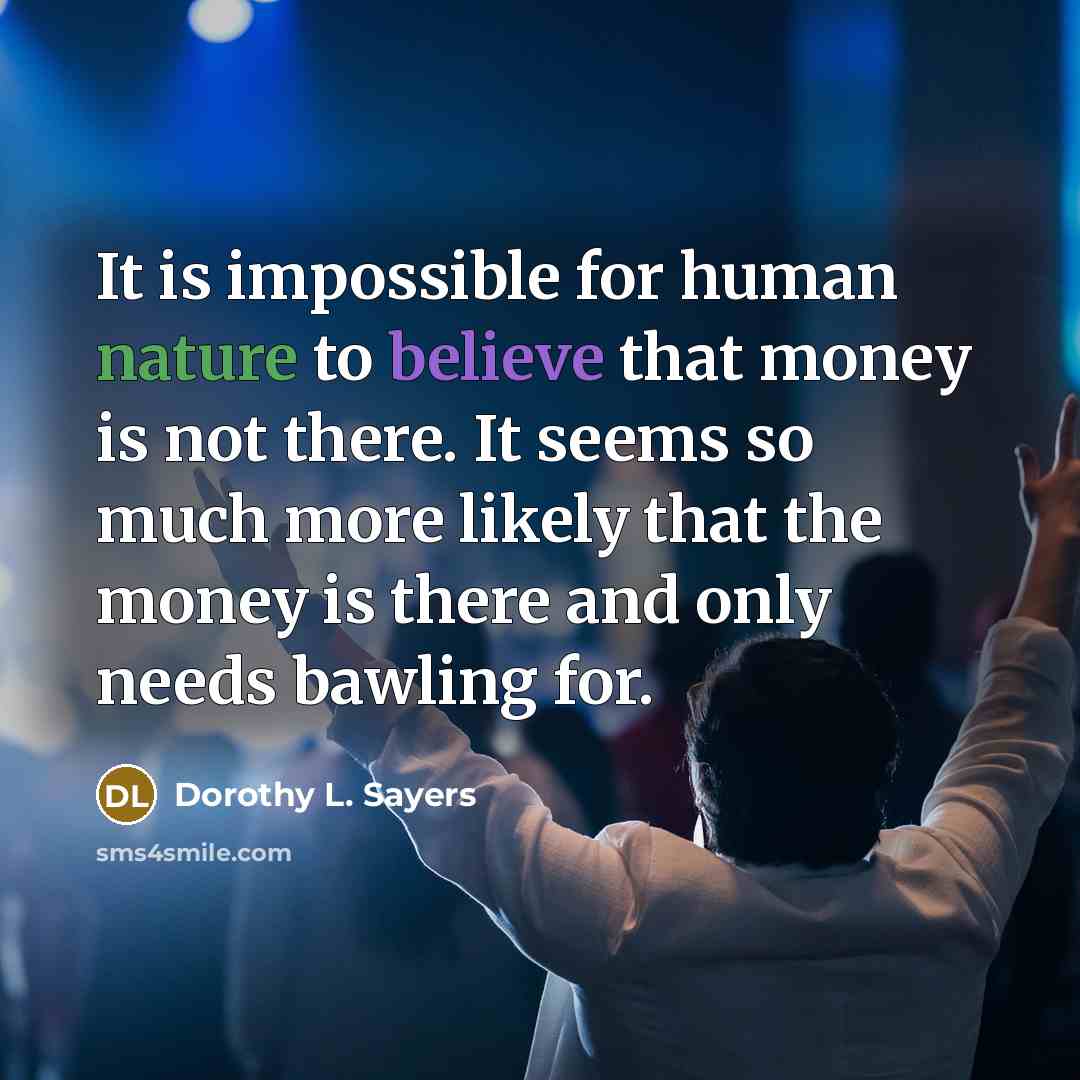 “It is impossible for human nature to believe that money…” quote by Dorothy L. Sayers