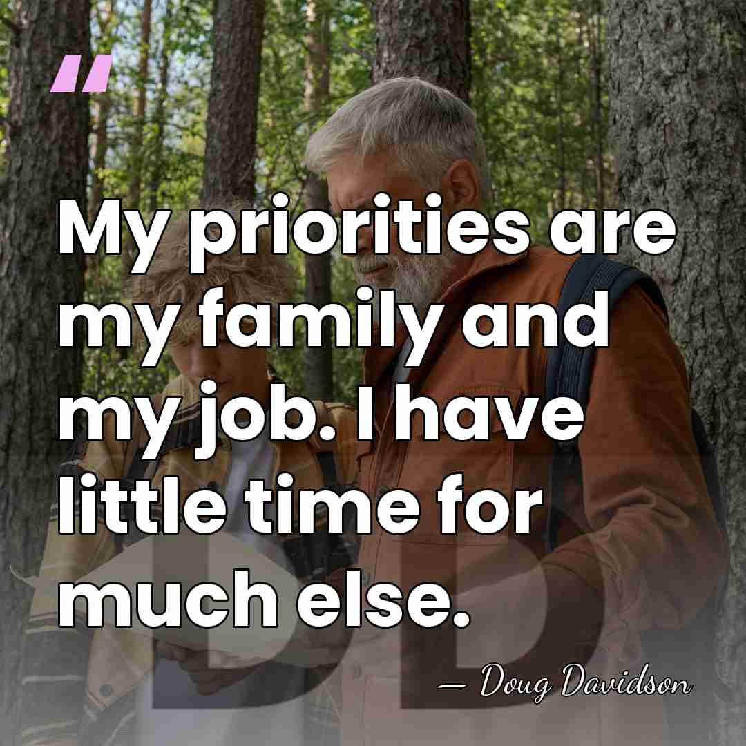 My priorities are my family and my job. I have little time&hellip; - Doug Davidson