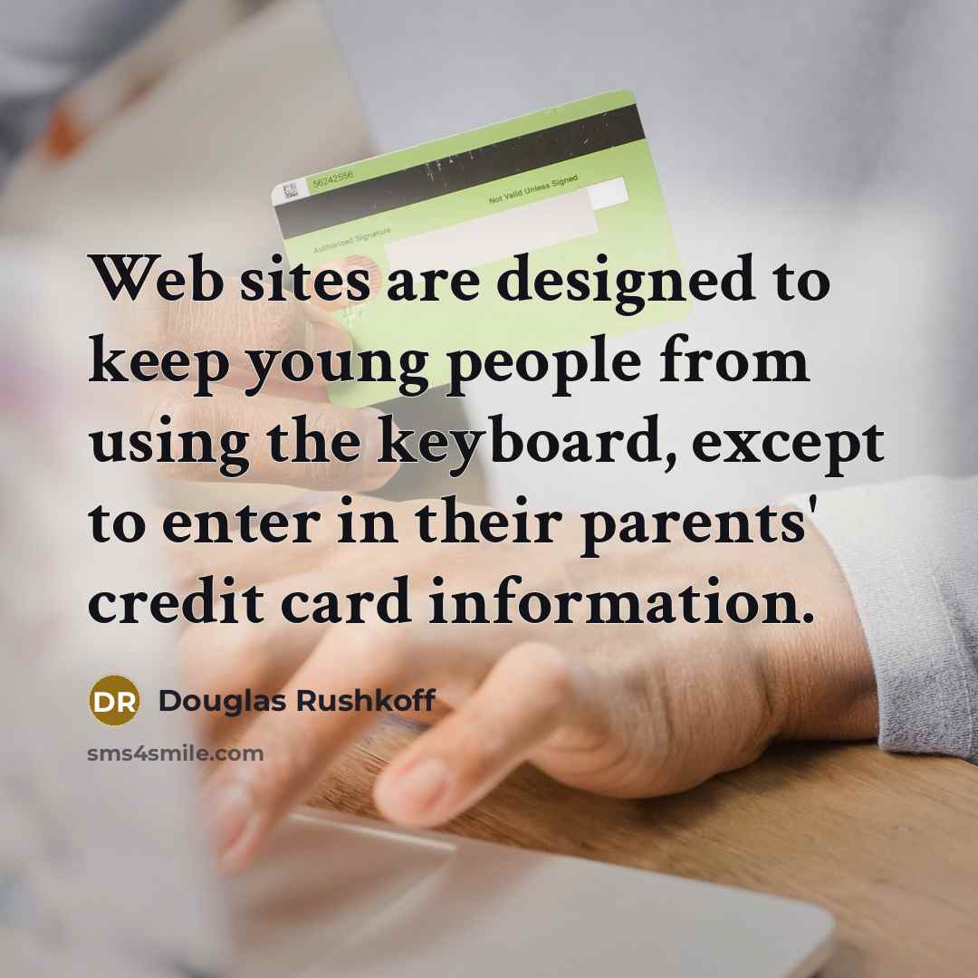 “Web sites are designed to keep young people from using…” quote by Douglas Rushkoff
