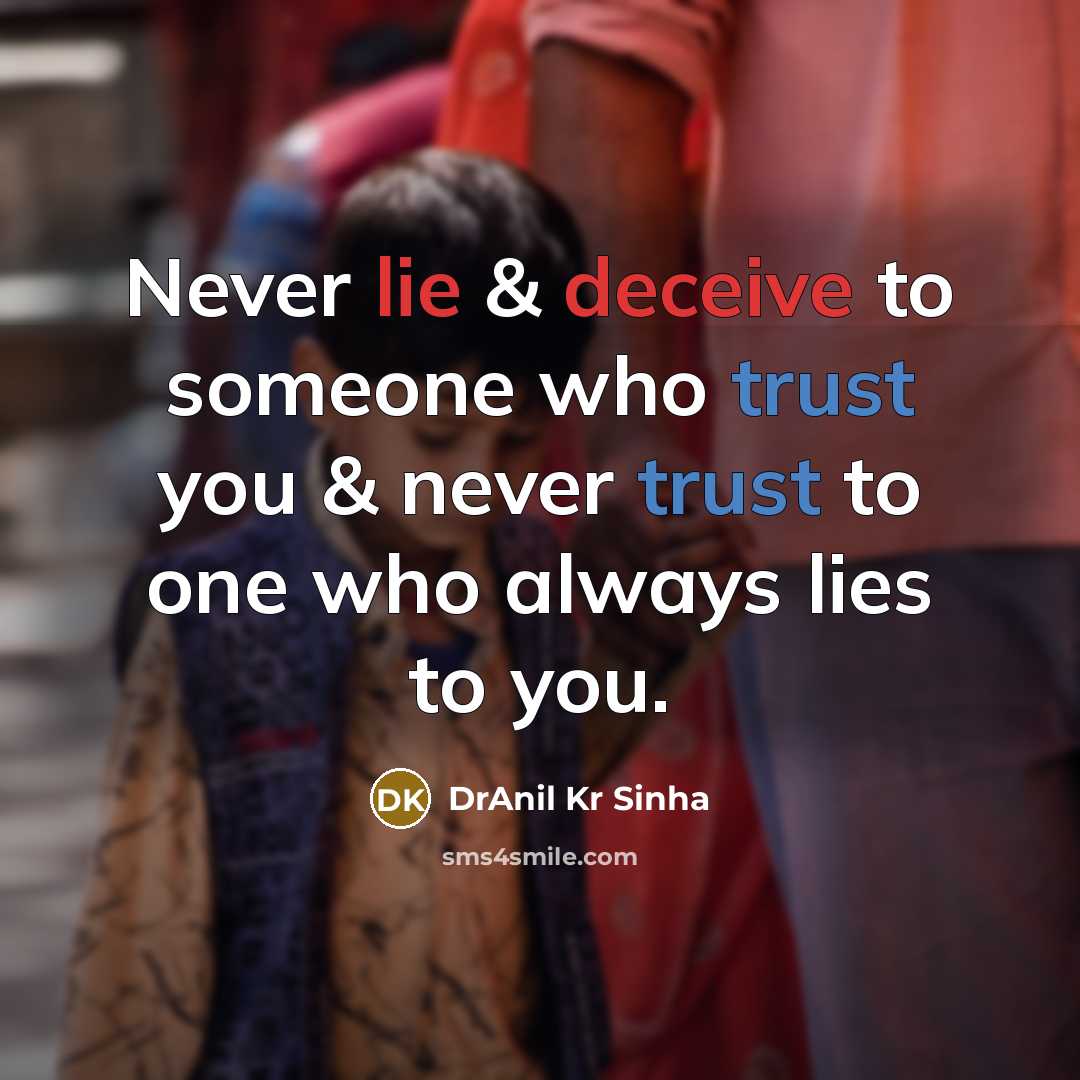 “Never lie & deceive to someone who trust you & never trust to one who always lies to you.” quote by DrAnil Kr Sinha