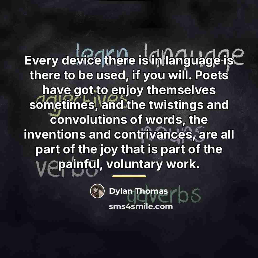 “Every device there is in language is there to be…” quote by Dylan Thomas