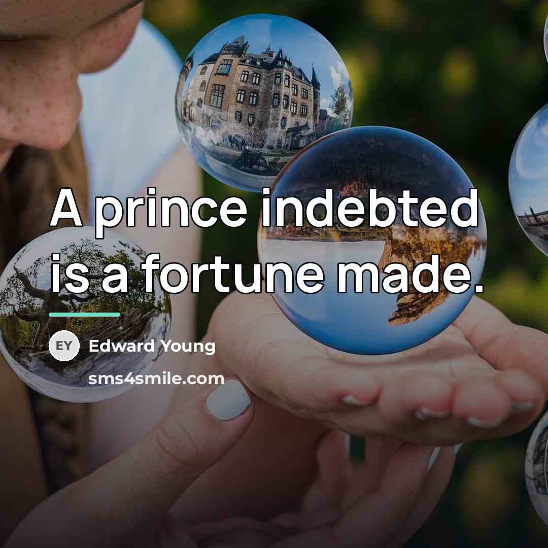 “A prince indebted is a fortune made.…” quote by Edward Young