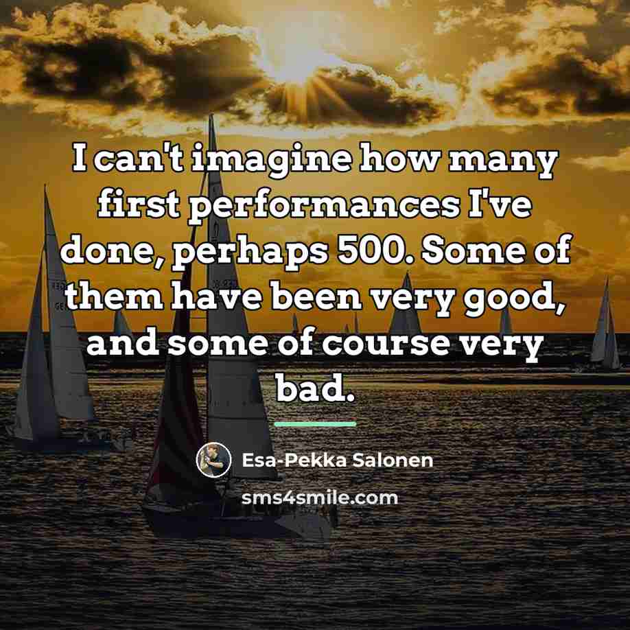 “I can't imagine how many first performances I've done, perhaps…” quote by Esa-Pekka Salonen
