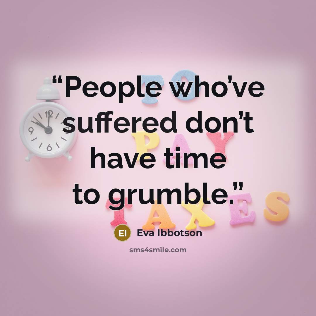 “People who’ve suffered don’t have time to grumble.” quote by Eva Ibbotson