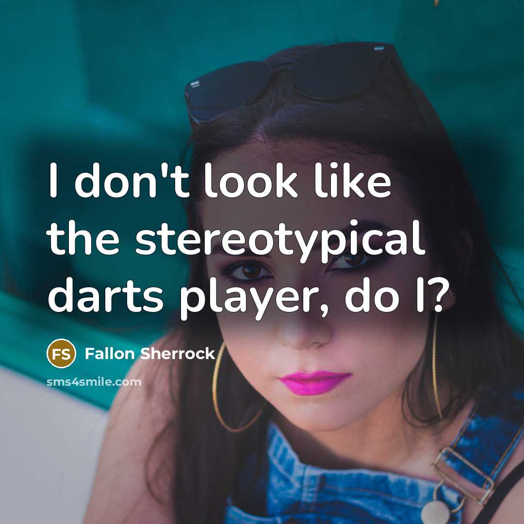 “I don't look like the stereotypical darts player, do I?…” quote by Fallon Sherrock