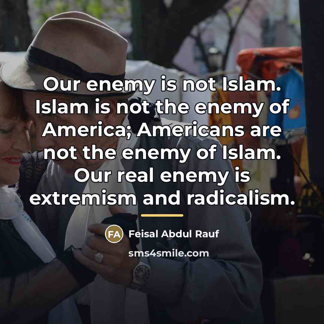 “Our enemy is not Islam. Islam is not the enemy…” quote by Feisal Abdul Rauf
