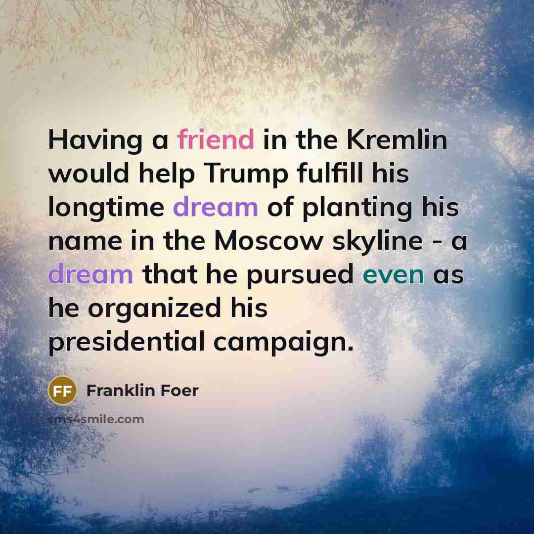 “Having a friend in the Kremlin would help Trump fulfill…” quote by Franklin Foer