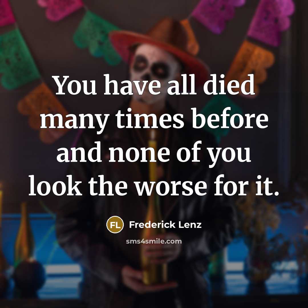 “You have all died many times before and none of…” quote by Frederick Lenz