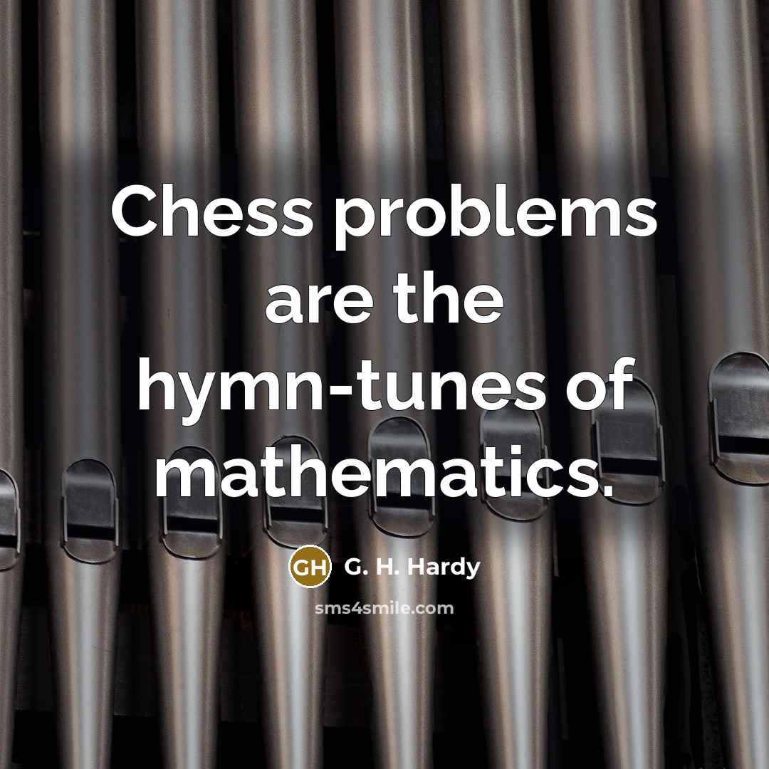 “Chess problems are the hymn-tunes of mathematics.…” quote by G. H. Hardy