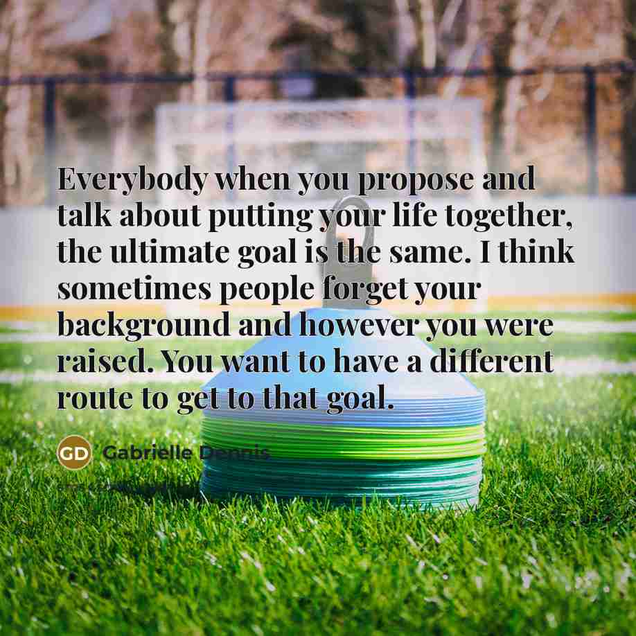 “Everybody when you propose and talk about putting your life…” quote by Gabrielle Dennis