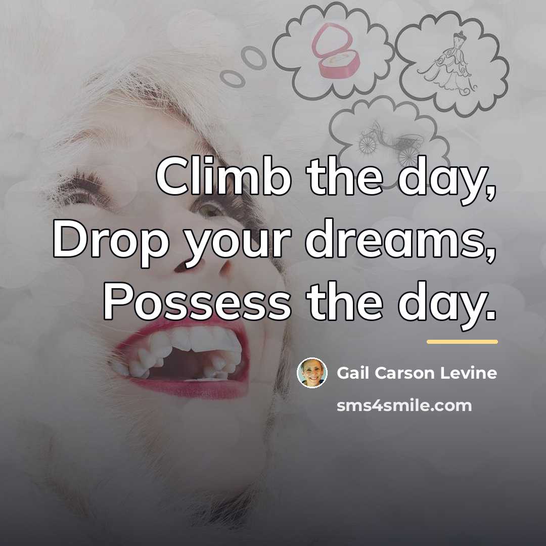 “Climb the day, Drop your dreams, Possess the day.…” quote by Gail Carson Levine
