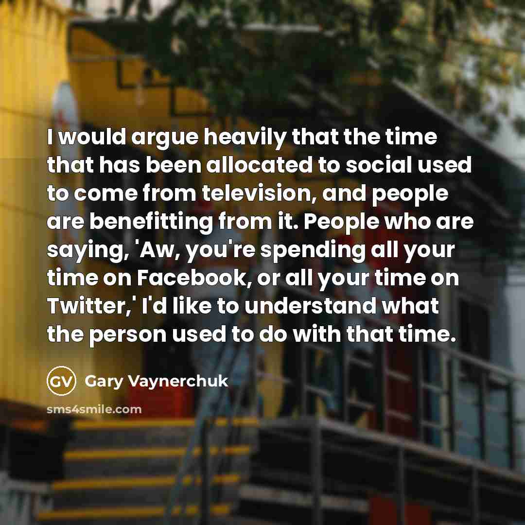 “I would argue heavily that the time that has been…” quote by Gary Vaynerchuk