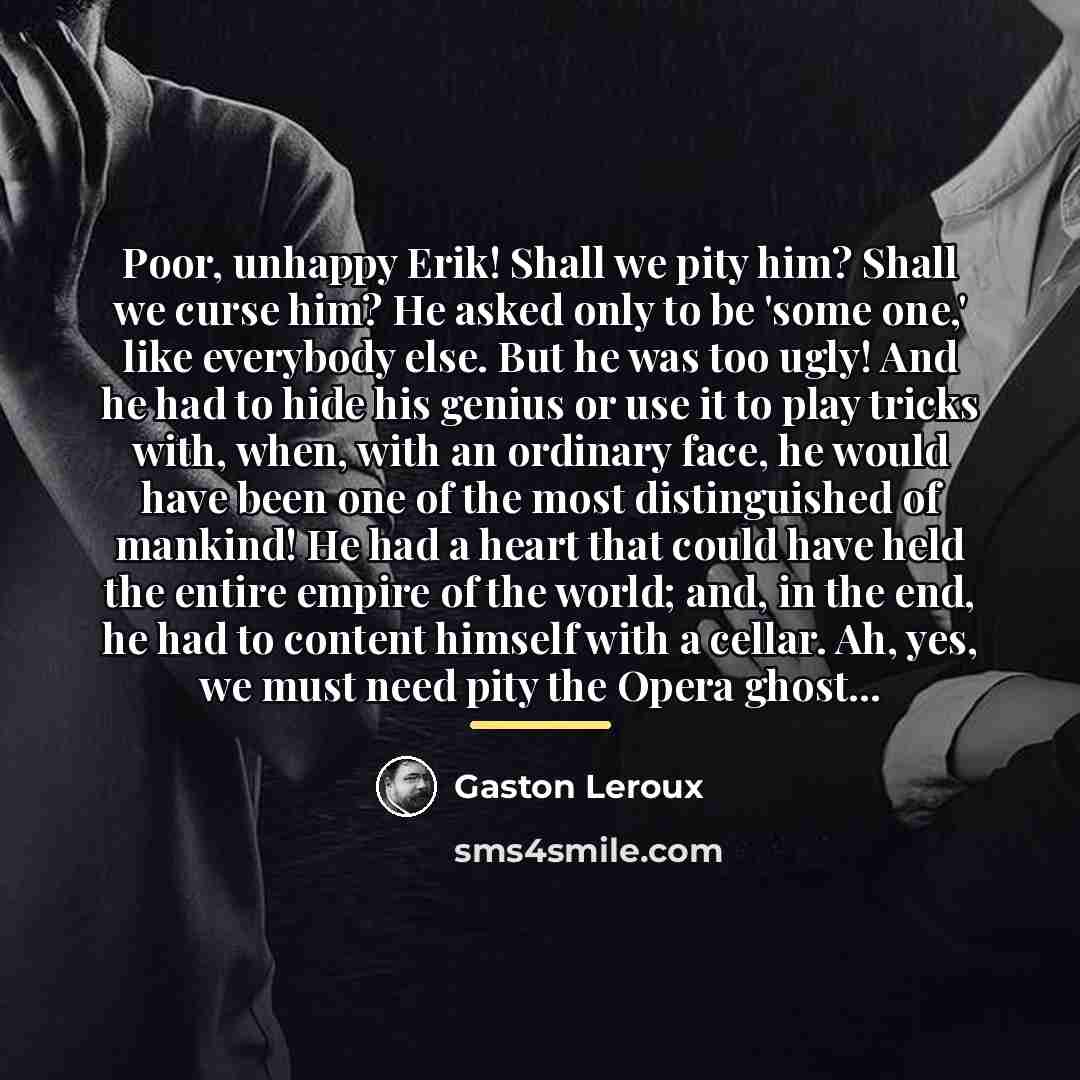 “Poor, unhappy Erik! Shall we pity him? Shall we curse…” quote by Gaston Leroux